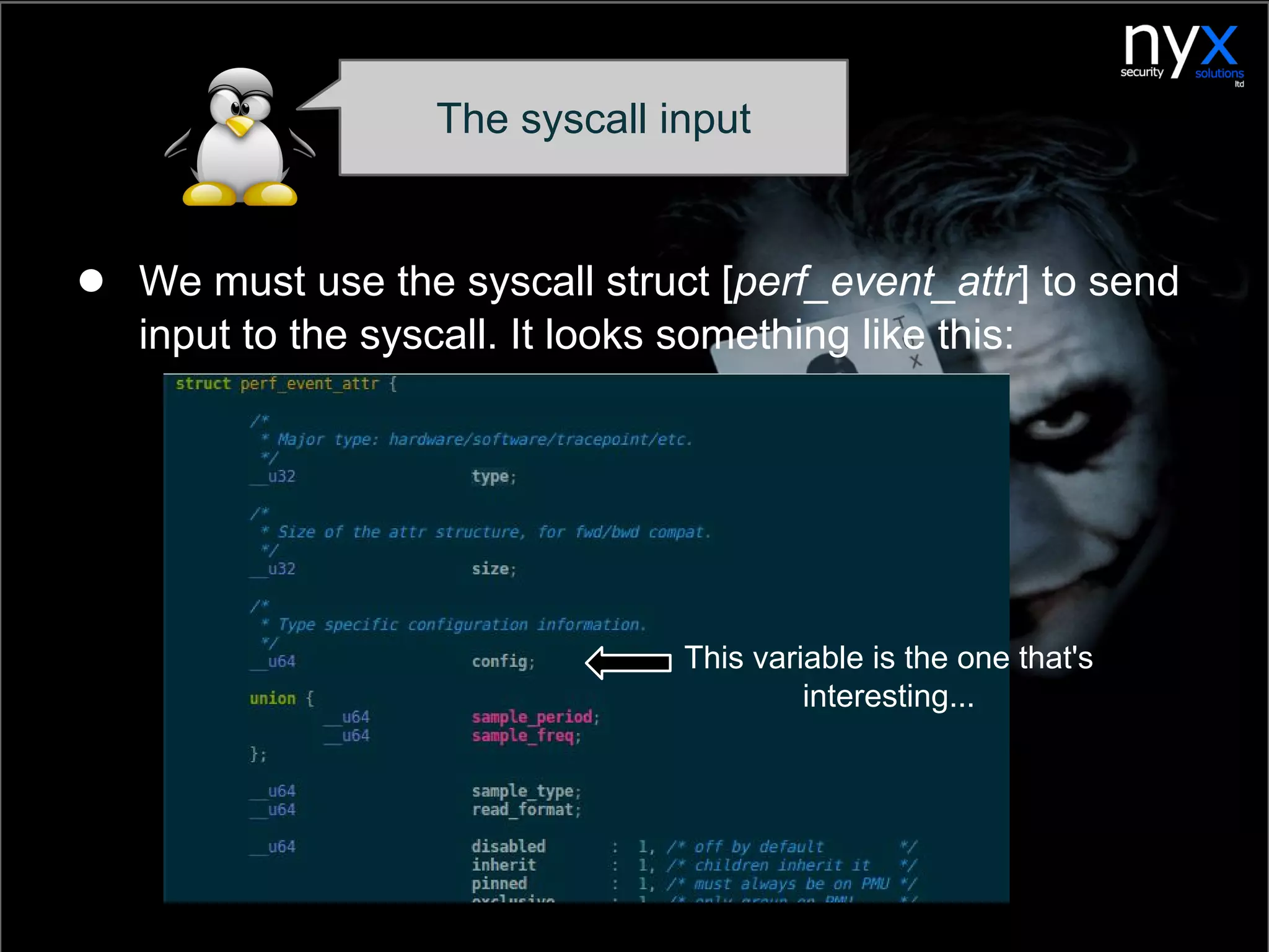● We must use the syscall struct [perf_event_attr] to send
input to the syscall. It looks something like this:
The syscall input
This variable is the one that's
interesting...
 
