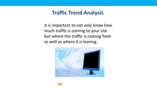 Foetron Inc.
    Traffic Trend Analysis

It is important to not only know how
much traffic is coming to your site
but where the traffic is coming from
as well as where it is leaving.
 