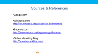 Foetron Inc.
                 Sources & References
•Google.com

•Wikipedia.com
http://en.wikipedia.org/wiki/Social_bookmarking

•Seomoz.com
http://www.seomoz.org/beginners-guide-to-seo

•Online Marketing Blog
http://www.toprankblog.com/
 