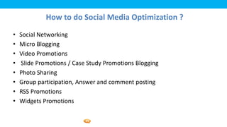 Foetron Inc.
             How to do Social Media Optimization ?
•   Social Networking
•   Micro Blogging
•   Video Promotions
•   Slide Promotions / Case Study Promotions Blogging
•   Photo Sharing
•   Group participation, Answer and comment posting
•   RSS Promotions
•   Widgets Promotions
 