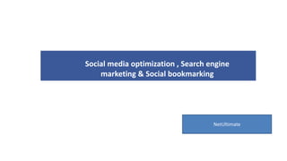 Social media optimization , Search engine
    marketing & Social bookmarking




                                    NetUltimate
 