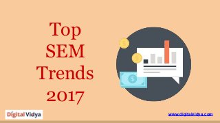www.digitalvidya.com
Top
SEM
Trends
2017
 