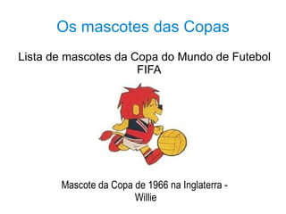 Os mascotes das Copas Lista de mascotes da Copa do Mundo de Futebol FIFA 