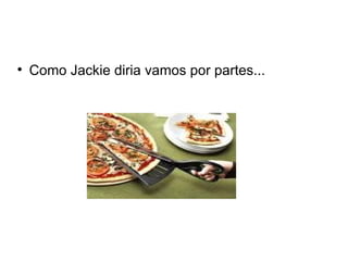 Como Jackie diria vamos por partes... 