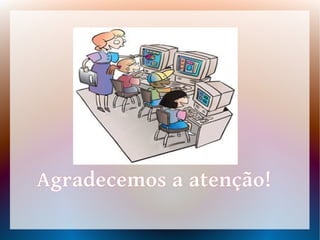Agradecemos a atenção!
 