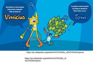 https://pt.wikipedia.org/wiki/An%C3%A9is_ol
%C3%ADmpicos
https://pt.wikipedia.org/wiki/An%C3%A9is_ol%C3%ADmpicos
 