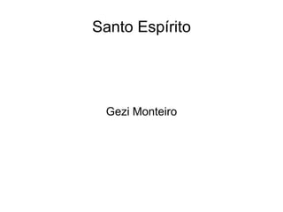 Santo Espírito
Gezi Monteiro
 