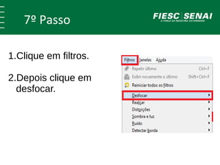 7º Passo 
1.Clique em filtros. 
2.Depois clique em 
desfocar. 
 
