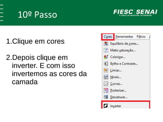 10º Passo 
1.Clique em cores 
2.Depois clique em 
inverter. E com isso 
invertemos as cores da 
camada 
 