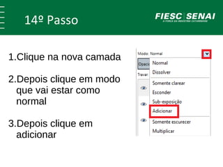 14º Passo 
1.Clique na nova camada 
2.Depois clique em modo 
que vai estar como 
normal 
3.Depois clique em 
adicionar 
 