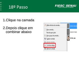 18º Passo 
1.Clique na camada 
2.Depois clique em 
combinar abaixo 
 
