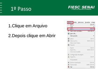1º Passo 
1.Clique em Arquivo 
2.Depois clique em Abrir 
 
