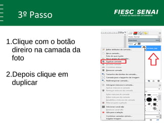 3º Passo 
1.Clique com o botão 
direiro na camada da 
foto 
2.Depois clique em 
duplicar 
 