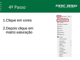 4º Passo 
1.Clique em cores 
2.Depois clique em 
matriz-saturação 
 
