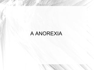 A ANOREXIA 
 