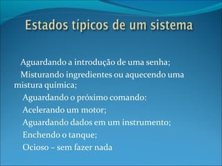Aguardando a introdução de uma senha; Misturando ingredientes ou aquecendo uma mistura química; Aguardando o próximo comando: Acelerando um motor; Aguardando dados em um instrumento; Enchendo o tanque; Ocioso – sem fazer nada 