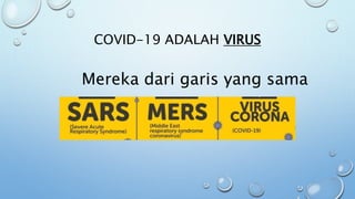 COVID-19 ADALAH VIRUS
Mereka dari garis yang sama