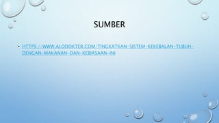 SUMBER
• HTTPS://WWW.ALODOKTER.COM/TINGKATKAN-SISTEM-KEKEBALAN-TUBUH-
DENGAN-MAKANAN-DAN-KEBIASAAN-INI