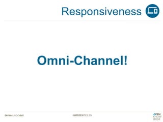 #WISSENTEILEN
Omni-Channel!
Responsiveness
 