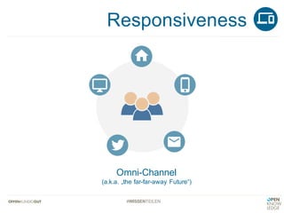 #WISSENTEILEN
Responsiveness
Omni-Channel
(a.k.a. „the far-far-away Future“)
 