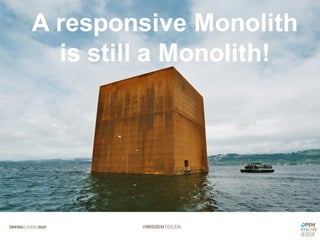 #WISSENTEILEN
A responsive Monolith
is still a Monolith!
 