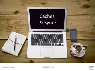 #WISSENTEILEN
Caches
&	Sync?
 