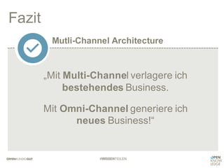Mutli-Channel Architecture
Fazit
#WISSENTEILEN
„Mit Multi-Channel verlagere ich
bestehendes Business.
Mit Omni-Channel generiere ich
neues Business!“
 