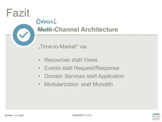 Mutli-Channel Architecture
Fazit
#WISSENTEILEN
„Time-to-Market“ via
• Resources statt Views
• Events statt Request/Response
• Domain Services statt Application
• Modularization statt Monolith
Omni
___
 