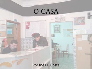 O CASA
Por Inês F. Costa
 