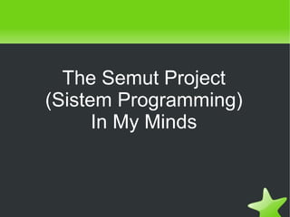 The Semut Project
(Sistem Programming)
In My Minds

 

 

 