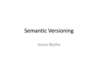 Semantic Versioning
Aaron Blythe
 