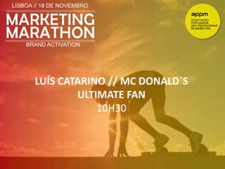 LISBOA // 18 DE NOVEMBRO 
BRAND ACTIVATION 
LUÍS CATARINO // MC DONALD´S 
ULTIMATE FAN 
10H30 
 