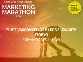 LISBOA // 20 DE NOVEMBRO 
RETAIL 
FILIPE VASCONCELLOS E LEONEL DUARTE 
STORYO 
FORMADORES 14HOO 
 