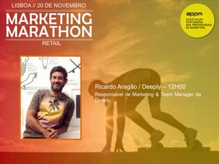 LISBOA // 20 DE NOVEMBRO 
RETAIL 
Ricardo Aragão / Deeply – 12H00 
Responsável de Marketing & Team Manager da 
Deeply. 
 