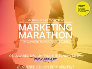 LISBOA // 17 A 21 NOVEMBRO 
#1 CONTENT MARKETING CHALLENG 
OS LUGARES SÃO LIMITADOS. INSCREVA-SE EM 
WWW.APPM.PT 
VAI QUERER PERDER ESTE DESAFIO? 
