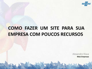 Como fazer um site para sua empresa com poucos recursosAlexandre KlavaMais Empresas