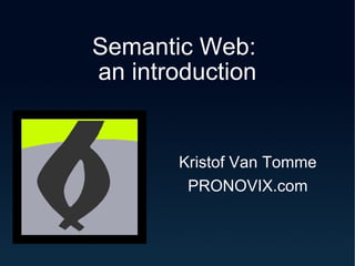 Semantic Web:  an introduction Kristof Van Tomme PRONOVIX.com 