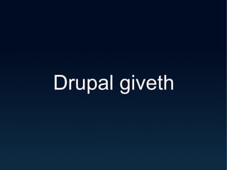 Drupal giveth 