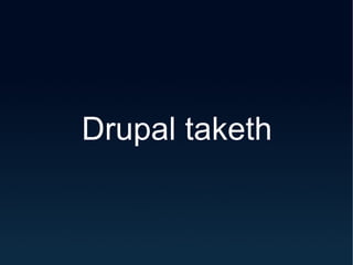 Drupal taketh 