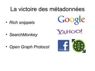 La victoire des métadonnées

• Rich snippets

• SearchMonkey

• Open Graph Protocol
 