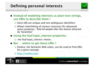 Digital Enterprise Research Institute www.deri.ie
Defining personal interests
 Instead of modeling interests as plain-tex...