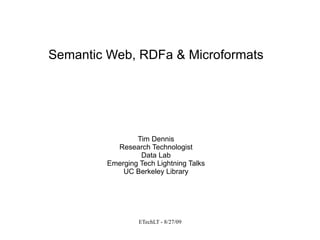 Semantic Web, RDFa & Microformats Tim Dennis Research Technologist Data Lab Emerging Tech Lightning Talks UC Berkeley Library 
