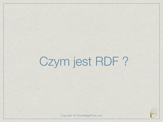 Czym jest RDF ?



   Copyright @ KnowledgeHives.com
 