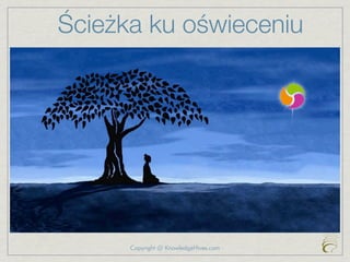 Ścieżka ku oświeceniu




      Copyright @ KnowledgeHives.com
 