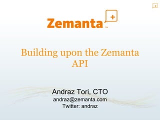 Building upon the Zemanta API Andraz Tori, CTO [email_address] Twitter: andraz 