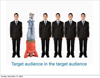 Target audience in the target audience
 11/10/09                   Garfield Group
                                                     6
Sunday, November 15, 2009
 