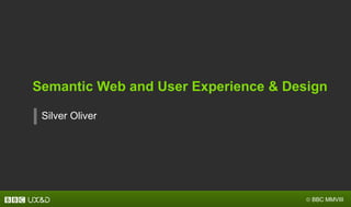 Semantic Web and User Experience & Design Silver Oliver 