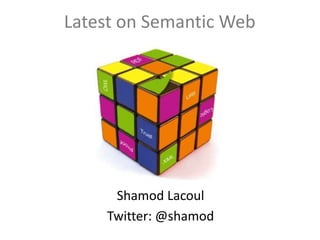 Latest on Semantic Web	 Shamod Lacoul Twitter: @shamod 