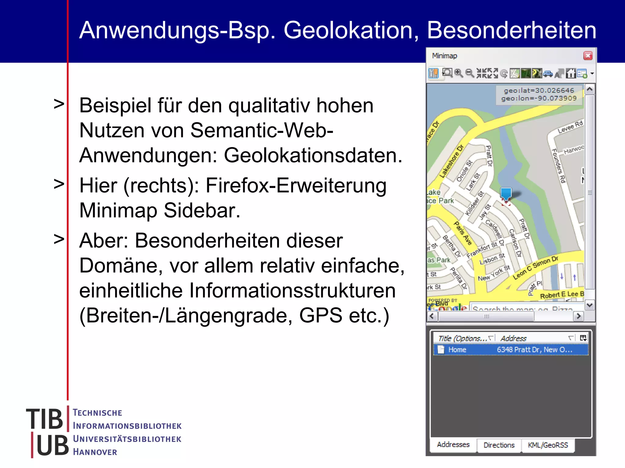 Anwendungs-Bsp. Geolokation, Besonderheiten Beispiel für den qualitativ hohen Nutzen von Semantic-Web-Anwendungen: Geolokationsdaten. Hier (rechts): Firefox-Erweiterung Minimap Sidebar.  Aber: Besonderheiten dieser Domäne, vor allem relativ einfache, einheitliche Informationsstrukturen (Breiten-/Längengrade, GPS etc.) Lambert Heller 